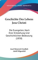 Geschichte Des Lebens Jesu Christi: Die Evangelien, Nach Ihrer Entstehung Und Geschichtlichen Bedeutung (1858) 116816415X Book Cover
