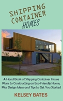 Shipping Container Homes: A Hand Book of Shipping Container House Plans to Constructing an Eco-Friendly Home, Plus Design Ideas and Tips to Get You Started 195593505X Book Cover