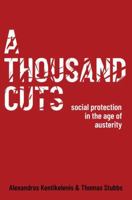 A Thousand Cuts: Social Protection in the Age of Austerity 0190637730 Book Cover