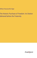 The Historic Purchase of Freedom: An Oration delivered before the Fraternity 338232475X Book Cover