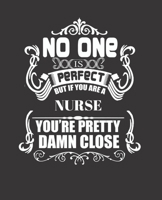 No One Is Perfect But If You Are a Nurse You're Pretty Damn Close: College Ruled Lined Notebook 120 Pages Perfect Funny Gift keepsake Journal, Diary 1711918075 Book Cover