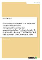 Geschäftsmodelle Entwickeln Und Testen. Der Einsatz Innovativer Managementwerkzeuge Der Unternehmerischen Praxis Am Beispiel Der Geschäftsidee ... Essen Lecker Sein Kann" (German Edition) 3668872686 Book Cover