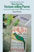 Notes from the Fortune-Telling Parrot: Islam and the Struggle for Religious Pluralism in Pakistan (Comparative Islamic Studies) 1845533453 Book Cover