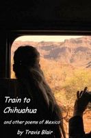 Train to Chihuahua and other poems of Mexico 1440463913 Book Cover