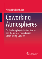 Coworking Atmospheres: On the Interplay of Curated Spaces and the View of Coworkers as Space-Acting Subjects 3658411929 Book Cover