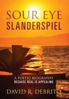 Sour Eye Slanderspiel: A Poetic Biography Because Real is Appealing 1977245013 Book Cover