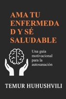 AMA TU ENFERMEDAD Y SÉ SALUDABLE: Una guía motivacional para la autosanación, la sanación emocional y el equilibrio interior B0FWX8DL6Y Book Cover