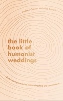 The Little Book of Humanist Weddings: Enduring inspiration for celebrating love and commitment 0349429731 Book Cover