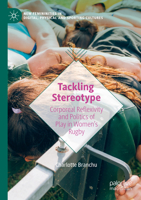 Tackling Stereotype: Corporeal Reflexivity and Politics of Play in Women’s Rugby 3031167902 Book Cover