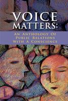 Voice Matters: An Anthology Of Public Relations With A Conscience 1463753667 Book Cover