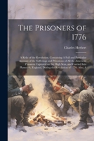 The Prisoners of 1776; a Relic of the Revolution. Containing a Full and Particular Account of the Sufferings and Privations of All the American ... England, During the Revolution of 1776.... 1363735322 Book Cover