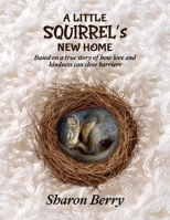 A Little Squirrel's New Home: Based on a true story of how love and kindness can close barriers 1964921783 Book Cover