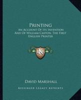 Printing: An Account Of Its Invention And Of William Caxton 1022305360 Book Cover