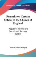 Remarks On Certain Offices Of The Church Of England: Popularly Termed The Occasional Services 1104373254 Book Cover
