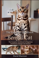 THE ESSENTIAL HANDBOOK FOR BENGAL CAT: The Complete Handbook For Beginners And Seniors Bengal cat owners B0F79K1F4X Book Cover