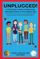 UNPLUGGED! A Practical Guide to Managing Teenage Stress in the Digital Age Proven Techniques for Promoting Emotional Wellness, Achieving Healthy Habits, and Building Resilience 1952294223 Book Cover