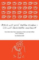 Ich will nich' Kaffee trinken, ich will Gesch�fte machen: Eine Satire �ber Wien, die Deutschen in Wien und den Kaffee 1493746812 Book Cover