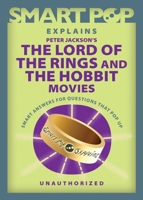 Smart Pop Explains Peter Jackson's The Lord of the Rings and The Hobbit Movies 1637741723 Book Cover