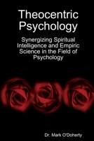 Theocentric Psychology - Synergizing Spiritual Intelligence and Empiric Science in the Field of Psychology 1312814438 Book Cover