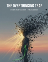 The Overthinking Trap: From Rumination To Resilience B0HG87X7D3 Book Cover