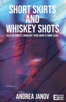 Short Skirts and Whiskey Shots: Tales of nights I shouldn't have made it home alive 1739443802 Book Cover