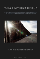 Walls Without Cinema: State Security and Subjective Embodiment in Twenty-First-Century Us Filmmaking 1501370979 Book Cover