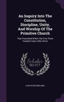 An Inquiry Into the Constitution, Discipline, Unity, and Worship of the Primitive Church 1017805474 Book Cover