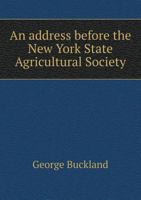 An Address Before the New York State Agricultural Society 5518768109 Book Cover