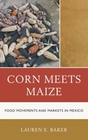 Corn Meets Maize: Food Movements and Markets in Mexico 1442206519 Book Cover