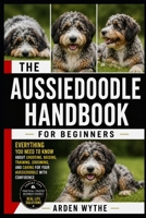Aussiedoodle Handbook for Beginners: Everything You Need to Know About Choosing, Raising, Training, Grooming, and Caring for Your Aussiedoodle with Confidence B0H7FT1N52 Book Cover