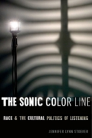 The Sonic Color Line: Race and the Cultural Politics of Listening 1479889342 Book Cover