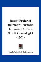 Jacobi Friderici Reimanni Historia Literaria De Fatis Studii Genealogici (1702) 1104871653 Book Cover