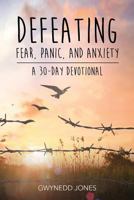 Defeating Fear, Panic, and Anxiety - A 30-day Devotional 0993416527 Book Cover