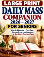 DAILY MASS COMPANION 2026 – 2027 FOR SENIORS:LARGE PRINT: Liturgical Calendar · Feast Days Common Prayers and Responses in Big, High-Contrast Type B0HMFHJ3CW Book Cover