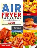 The Ultimate Air Fryer Cookbook: 1000 Affordable, Quick and Easy Air Fryer Recipe for Beginners and Advanced Users 180121025X Book Cover