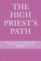 THE HIGH PRIEST’S PATH: 365 Days of GOD Inhabiting Your Praises Through the Book of PSALMS B0F7G98HZJ Book Cover