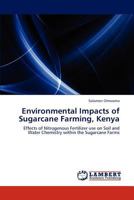 Environmental Impacts of Sugarcane Farming, Kenya: Effects of Nitrogenous Fertilizer use on Soil and Water Chemistry within the Sugarcane Farms 3848423901 Book Cover