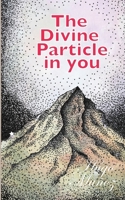 THE DIVINE PARTICLE IN YOU: Stop begging, start commanding B0FDL8NML3 Book Cover