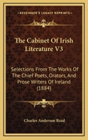 The Cabinet Of Irish Literature V3: Selections From The Works Of The Chief Poets, Orators, And Prose Writers Of Ireland 1164190717 Book Cover