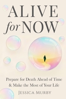 Alive for Now: Prepare for Death Ahead of Time & Make the Most of Your Life B0CK3XGC6H Book Cover