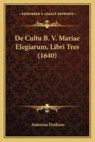 De Cultu B. V. Mariae Elegiarum, Libri Tres (1640) 1165897237 Book Cover