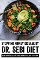 Stopping Kidney Disease By Dr. Sebi Diet: How To Naturally Reverse Kidney Failure Situation: Vegetables That You Should Eat To Keep Kidney Healthy B099BWT7DJ Book Cover