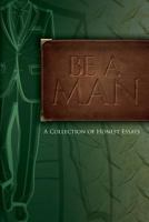 Be A Man: Essays on Being a Man 0983970122 Book Cover