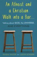 An Atheist and a Christian Walk Into a Bar: Talking about God, the Universe, and Everything 1633882438 Book Cover