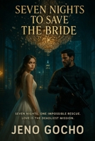 SEVEN NIGHTS TO SAVE THE BRIDE: Seven nights. One impossible rescue. Love is the deadliest mission B0FK2LZBFM Book Cover