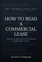 How to Read a Commercial Lease: A Practitioner's Guide to What Every Clause Does to Net Operating Income, Value and Risk B0HFHXDPQM Book Cover