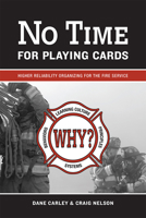 No Time for Playing Cards: Higher Reliability Organizing for the Fire Service 1593703279 Book Cover