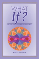 What If? Opening the Quantum Field of Possibilities: A Companion Book to the What If? Card Deck B08TQ7DTJB Book Cover