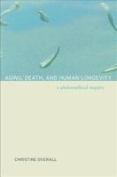 Aging, Death, and Human Longevity: A Philosophical Inquiry 0520232984 Book Cover