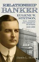 Relationship Banker: Eugene W. Stetson, Wall Street, and American Business, 1916–1959 086554915X Book Cover